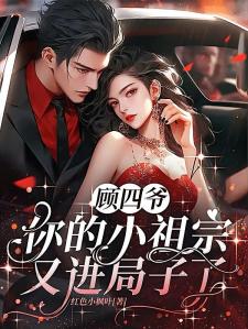 顾四爷你的小祖宗又进局子了南浅顾霆枭